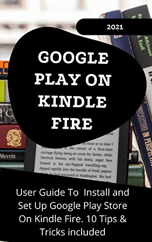 GOOGLE PLAY ON KINDLE FIRE: 2021 User Guide to Install and Set Up Google Play Store On Kindle Fire . 10 Tips & Tricks Included post thumbnail image