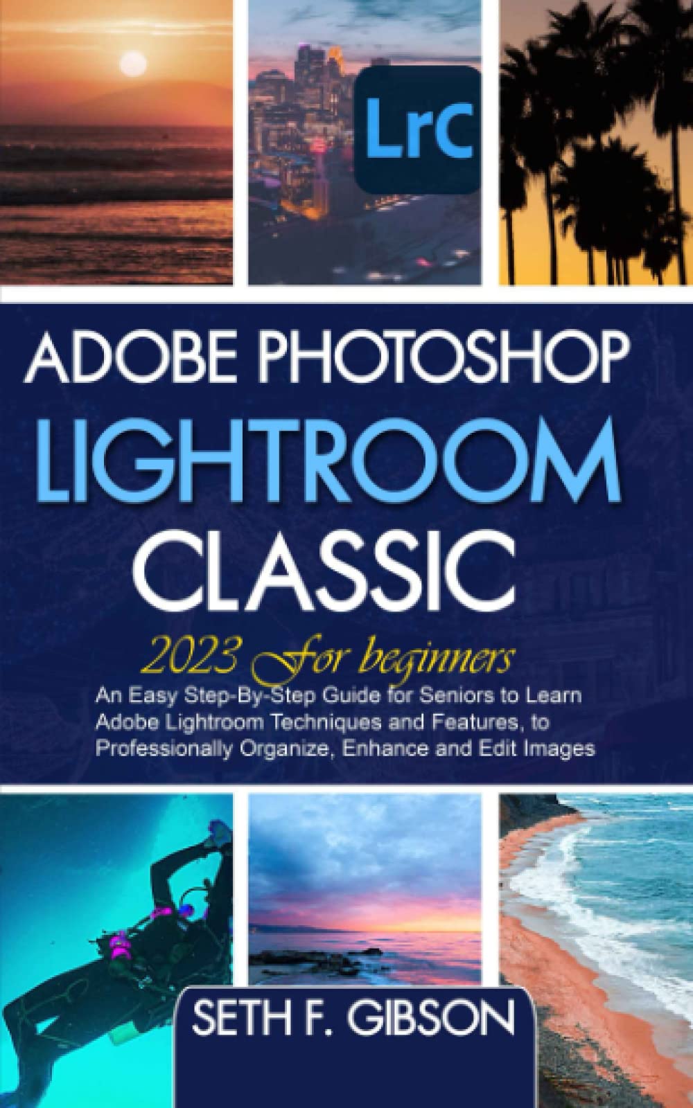 Adobe Photoshop Lightroom for Beginners: An Easy Step-By-Step Guide for Seniors to Learn Adobe Lightroom Techniques and Features, to Professionally Organize, Enhance and Edit Images post thumbnail image