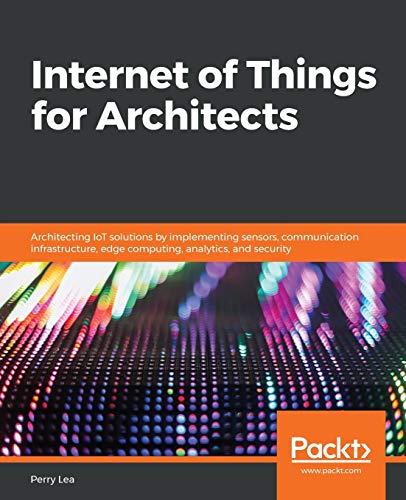 Internet of Things for Architects: Architecting IoT solutions by implementing sensors, communication infrastructure, edge computing, analytics, and security post thumbnail image