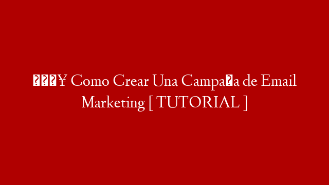 🔥 Como Crear Una Campaña de Email Marketing [ TUTORIAL ] post thumbnail image