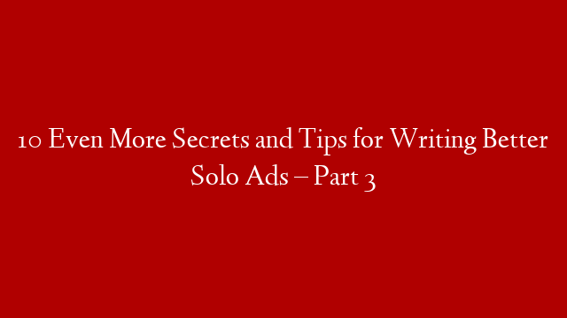 10 Even More Secrets and Tips for Writing Better Solo Ads – Part 3 post thumbnail image