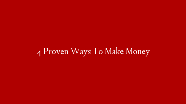 4 Proven Ways To Make Money