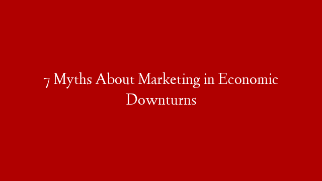 7 Myths About Marketing in Economic Downturns post thumbnail image