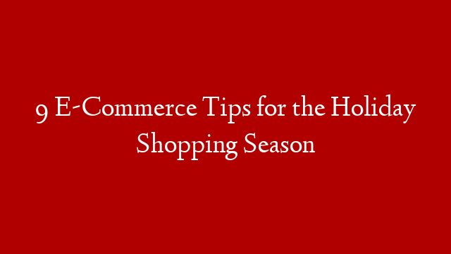 9 E-Commerce Tips for the Holiday Shopping Season post thumbnail image