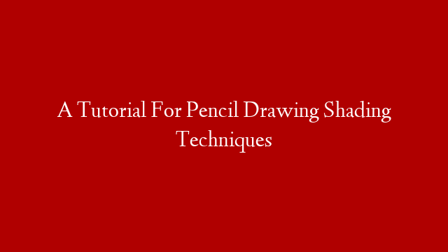 A Tutorial For Pencil Drawing Shading Techniques