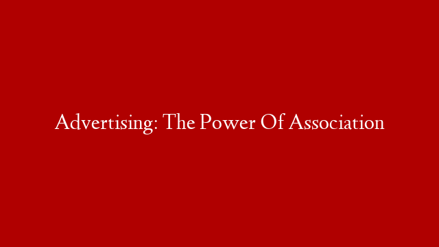 Advertising: The Power Of Association