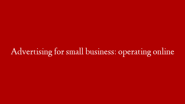 Advertising for small business: operating online