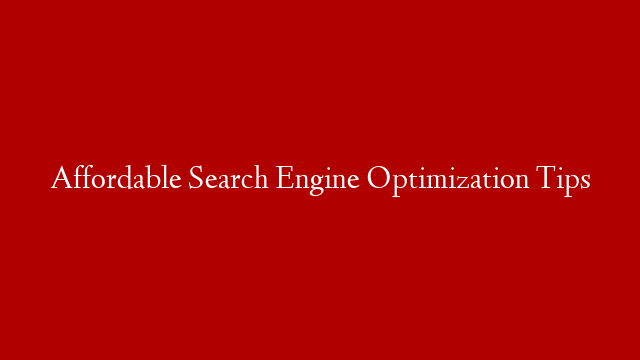 Affordable Search Engine Optimization Tips