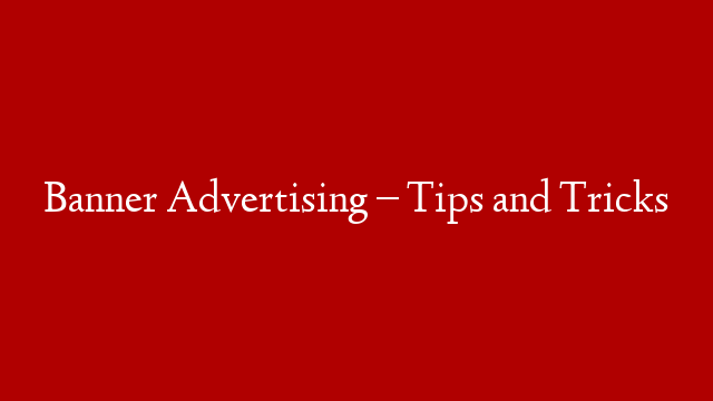 Banner Advertising – Tips and Tricks