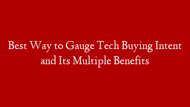 Best Way to Gauge Tech Buying Intent and Its Multiple Benefits