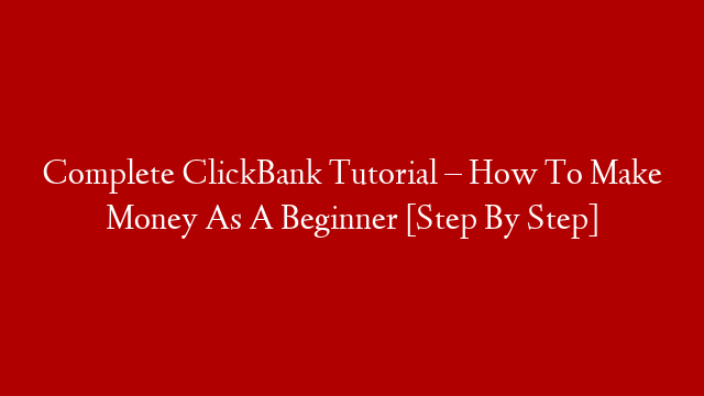 Complete ClickBank Tutorial – How To Make Money As A Beginner [Step By Step] post thumbnail image