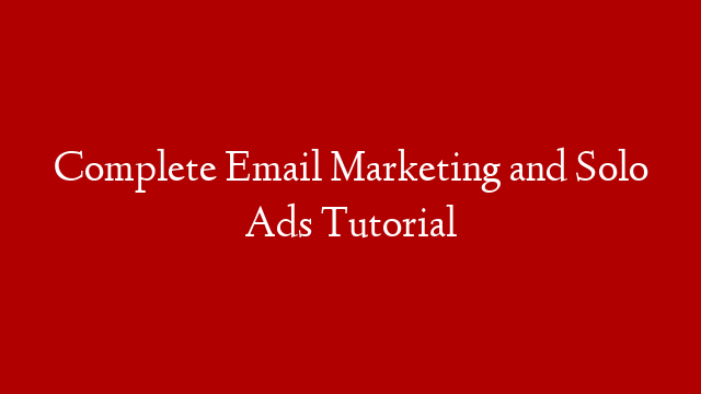 Complete Email Marketing and Solo Ads Tutorial