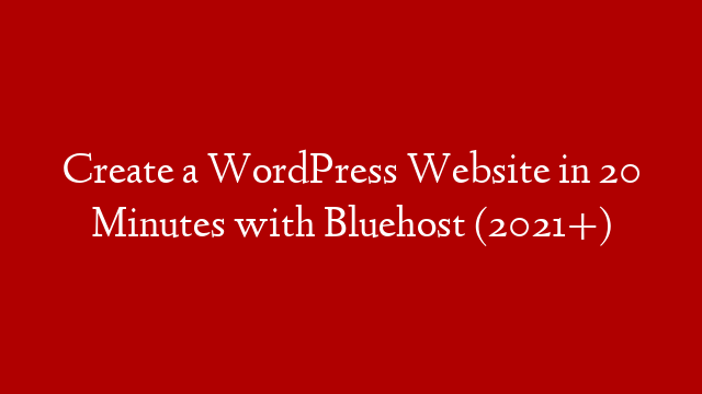 Create a WordPress Website in 20 Minutes with Bluehost (2021+)