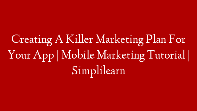 Creating A Killer Marketing Plan For Your App | Mobile Marketing Tutorial | Simplilearn