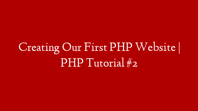 Creating Our First PHP Website | PHP Tutorial #2