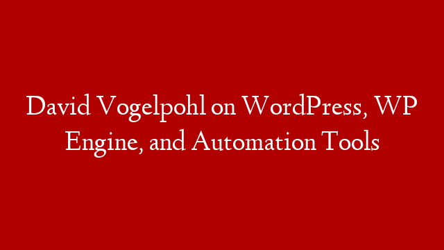 David Vogelpohl on WordPress, WP Engine, and Automation Tools