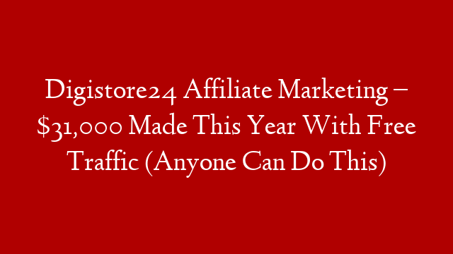 Digistore24 Affiliate Marketing – $31,000 Made This Year With Free Traffic (Anyone Can Do This)