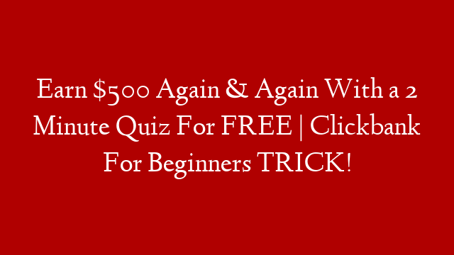 Earn $500 Again & Again With a 2 Minute Quiz For FREE | Clickbank For Beginners TRICK! post thumbnail image