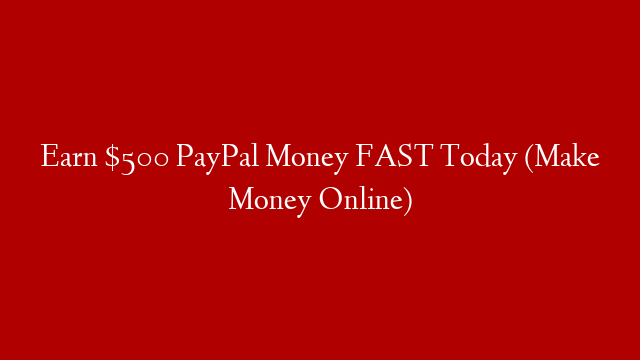 Earn $500 PayPal Money FAST Today (Make Money Online)