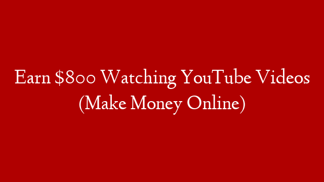 Earn $800 Watching YouTube Videos (Make Money Online)