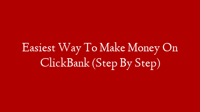 Easiest Way To Make Money On ClickBank (Step By Step)