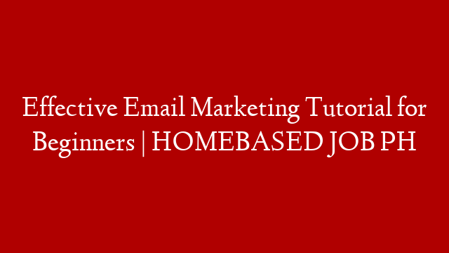 Effective Email Marketing Tutorial for Beginners | HOMEBASED JOB PH