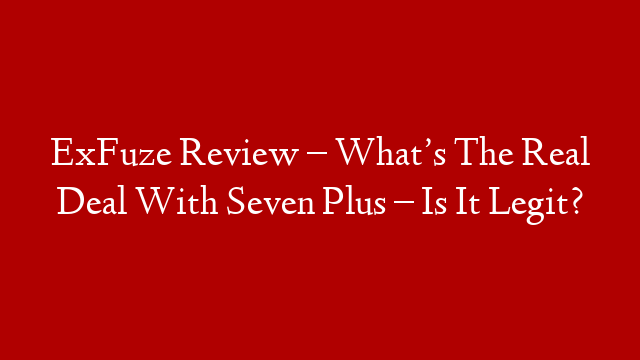 ExFuze Review – What’s The Real Deal With Seven Plus – Is It Legit? post thumbnail image