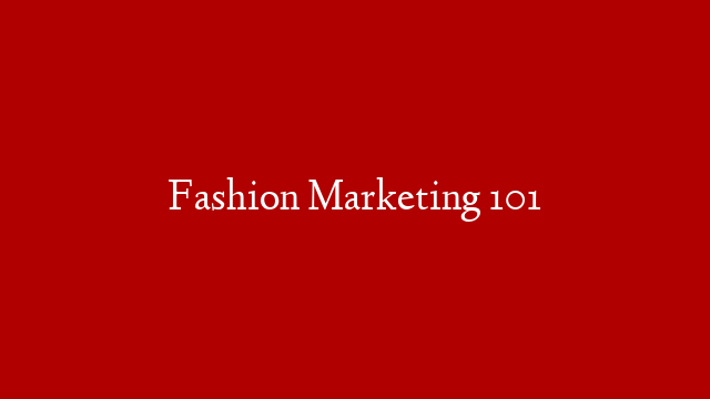 Fashion Marketing 101