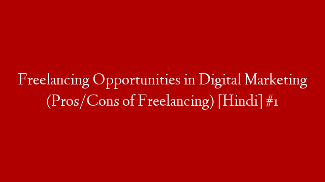 Freelancing Opportunities in Digital Marketing (Pros/Cons of Freelancing) [Hindi] #1