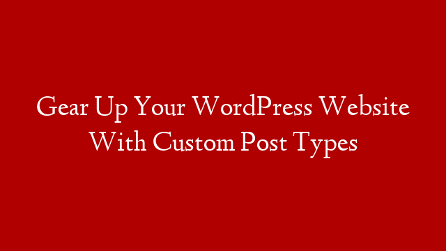 Gear Up Your WordPress Website With Custom Post Types post thumbnail image