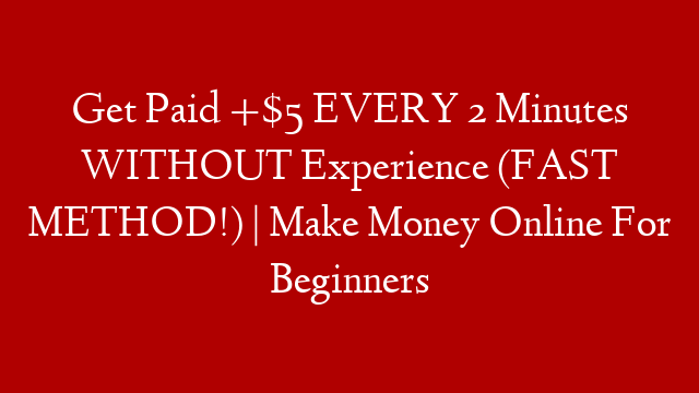 Get Paid +$5 EVERY 2 Minutes WITHOUT Experience (FAST METHOD!) | Make Money Online For Beginners