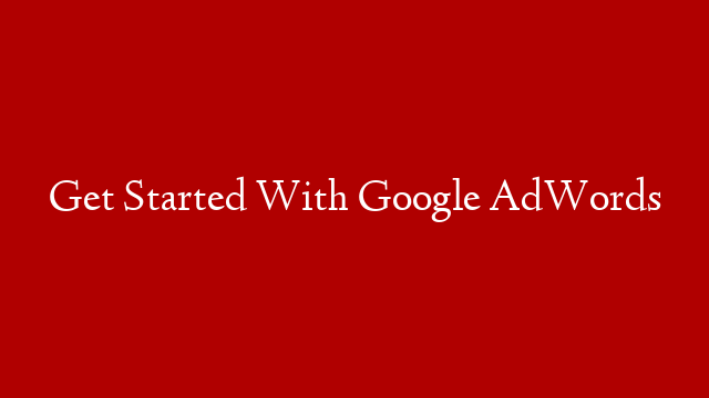 Get Started With Google AdWords