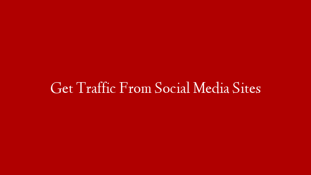 Get Traffic From Social Media Sites