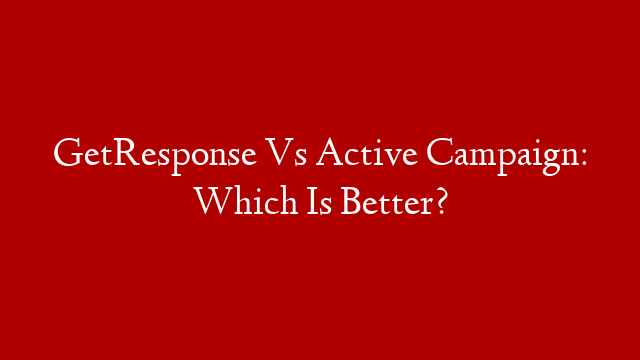 GetResponse Vs Active Campaign: Which Is Better? post thumbnail image