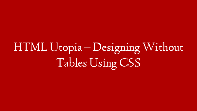 HTML Utopia – Designing Without Tables Using CSS