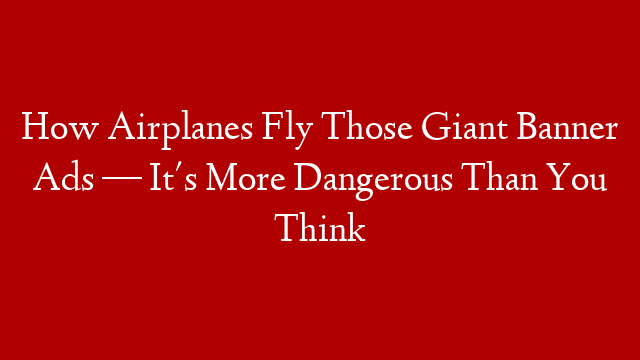 How Airplanes Fly Those Giant Banner Ads — It's More Dangerous Than You Think post thumbnail image