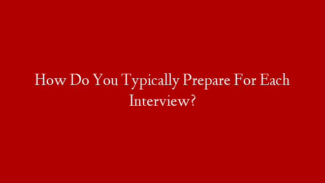 How Do You Typically Prepare For Each Interview? post thumbnail image