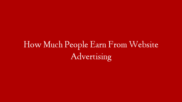 How Much People Earn From Website Advertising