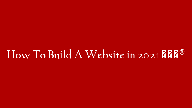 How To Build A Website in 2021 😮