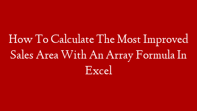 How To Calculate The Most Improved Sales Area With An Array Formula In Excel post thumbnail image