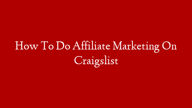 How To Do Affiliate Marketing On Craigslist