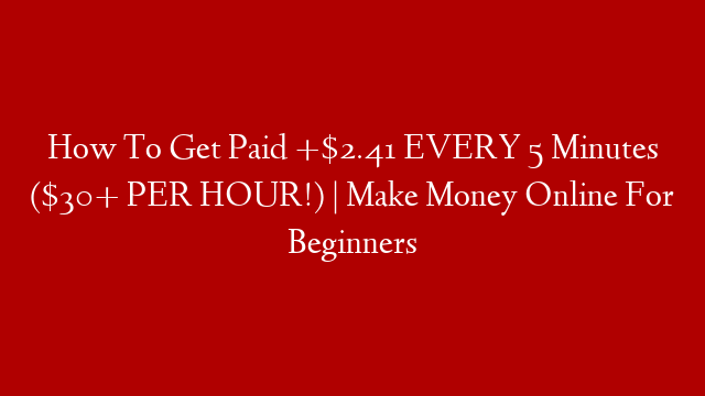 How To Get Paid +$2.41 EVERY 5 Minutes ($30+ PER HOUR!) | Make Money Online For Beginners