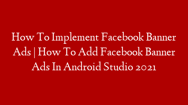 How To Implement Facebook Banner Ads  | How To Add Facebook Banner Ads In Android Studio 2021