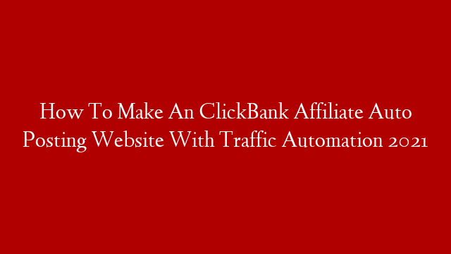 How To Make An ClickBank Affiliate Auto Posting Website With Traffic Automation 2021 post thumbnail image
