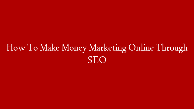 How To Make Money Marketing Online Through SEO post thumbnail image