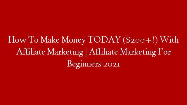 How To Make Money TODAY ($200+!) With Affiliate Marketing | Affiliate Marketing For Beginners 2021 post thumbnail image