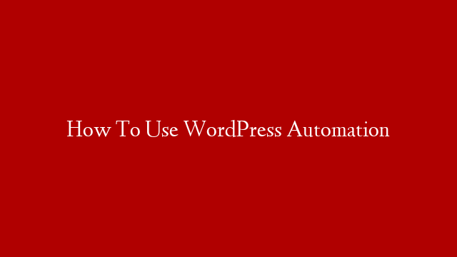 How To Use WordPress Automation