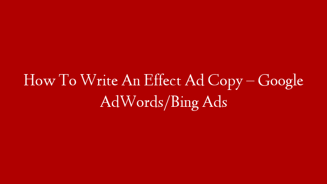 How To Write An Effect Ad Copy – Google AdWords/Bing Ads post thumbnail image
