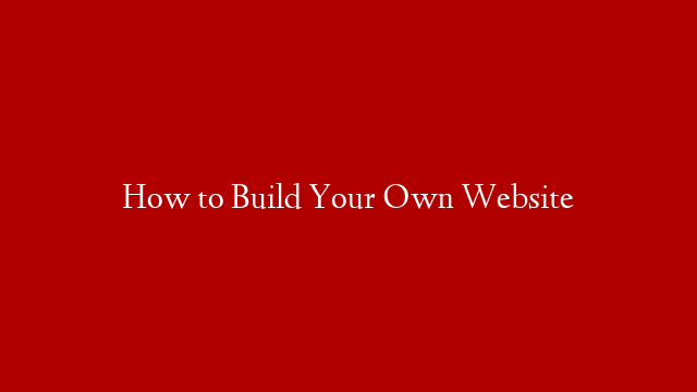 How to Build Your Own Website