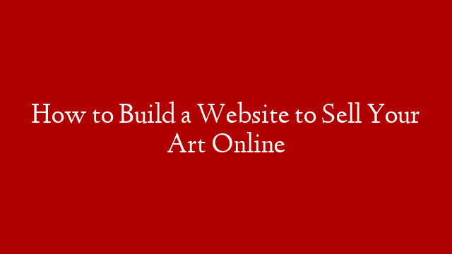 How to Build a Website to Sell Your Art Online post thumbnail image